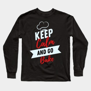 keep calm and go bake funny for Bakers or food workers Long Sleeve T-Shirt